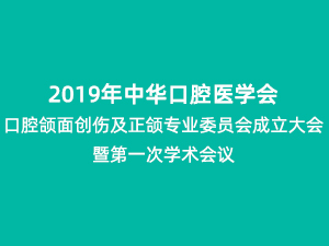 2019中華口腔醫(yī)學會口腔頜面創(chuàng)傷及正頜專業(yè)委員會成立大會暨第一次學術會議